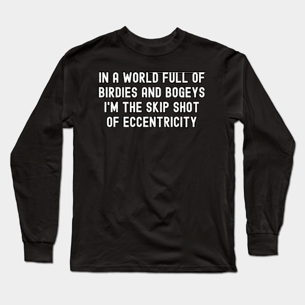 In a world full of birdies and bogeys, I'm the skip shot of eccentricity Long Sleeve T-Shirt by trendynoize